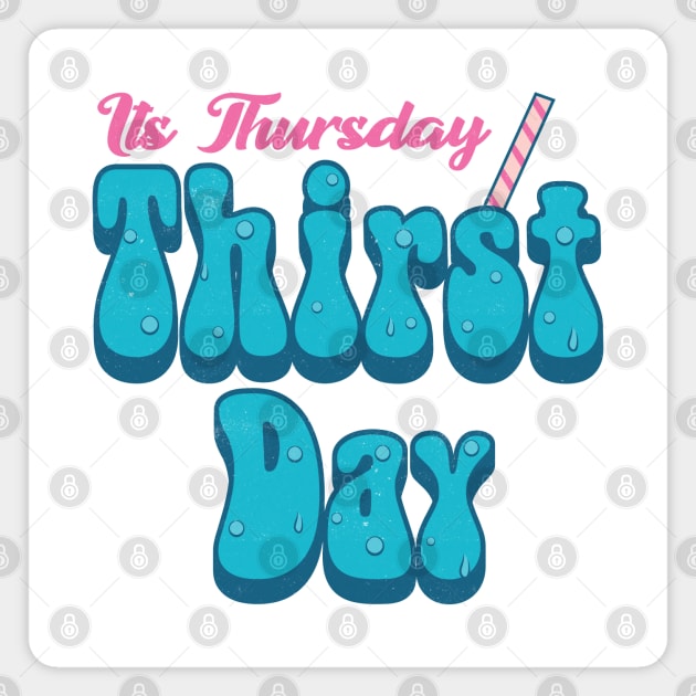 Its Thursday Thirst Day Magnet by Pixeldsigns